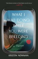 What I Was Doing While You Were Breeding - A Memoir (Newman Kristin)(Paperback)