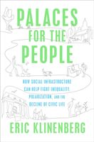 Palaces for the People - How Social Infrastructure Can Help Fight Inequality, Polarization, and the  Decline of Civic Life (Klinenberg Eric)(Paperback)