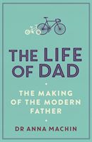 Life of Dad - The Making of a Modern Father (Machin Anna)(Paperback)