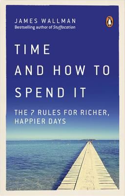 Time and How to Spend It - The 7 Rules for Richer, Happier Days (Wallman James)(Paperback / softback)