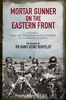 Mortar Gunner on the Eastern Front - The Memoir of Dr Hans Rehfeldt - Volume I: From the Moscow Winter Offensive to Operation Zitadelle (Heinz Rehfeldt Hans)(Pevná vazba)