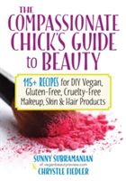 Compassionate Chick's Guide to Beauty - 115+ Recipes for DIY Vegan, Gluten-Free, Cruelty-Free Makeup, Skin & Hair Products (Fiedler Chrystle)(Paperback)