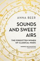 Sounds and Sweet Airs - The Forgotten Women of Classical Music (Beer Anna)(Paperback)