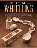 Old Time Whittling - Easy Techniques for Carving Classic Projects (Randich Keith)(Paperback)