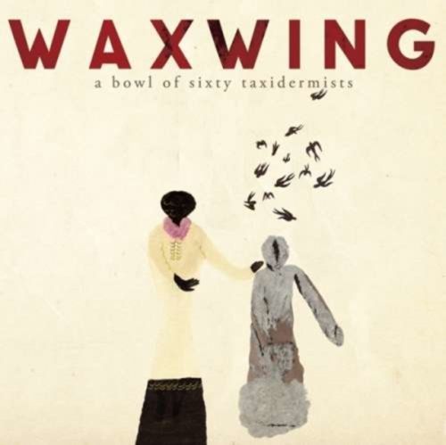 Bowl Of Sixty Taxidermists (Waxwing) (CD / Album)