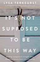 It's Not Supposed To Be This Way - Finding Unexpected Strength When Disappointments Leave You Shattered (TerKeurst Lysa)(Paperback / softback)