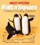Knit a Square, Create a Cuddly Creature - From Flat to Fabulous - A Step-by-Step Guide (Epstein Nicky)(Paperback)