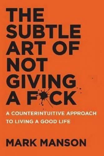 The Subtle Art of Not Giving a F*ck : A Counterintuitive Approach to Living a Good Life
					 - Manson Mark