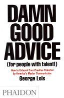 Damn Good Advice (For People with Talent!) - How To Unleash Your Creative Potential by America's Master Communicator, George Lois (Lois George)(Paperback)