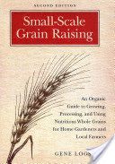 Small-Scale Grain Raising - An Organic Guide to Growing, Processing, and Using Nutritious Whole Grains, for Home Gardeners and Local Farmers (Logsdon Gene)(Paperback)