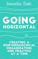 Going Horizontal - Creating a Non-Hierarchical Organization, One Practice at a Time (Slade Samantha)(Paperback / softback)