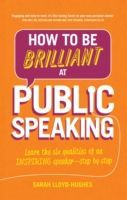 How to be Brilliant at Public Speaking - Learn the Six Qualities of an Inspiring Speaker - Step by Step (Lloyd-Hughes Sarah)(Paperback)