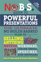 No B.S. Guide to Powerful Presentations - The Ultimate No Holds Barred Plan to Sell Anything with Webinars, Online Media, Speeches, and Seminars (Kennedy Dan S.)(Paperback)