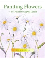 Painting Flowers - A Creative Approach (Dudley Sian)(Paperback)