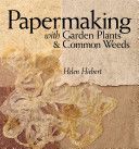 Papermaking with Garden Plants and Common Weeds - An Eco-Friendly Approach (Hiebert Helen)(Paperback)