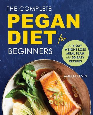 The Complete Pegan Diet for Beginners: A 14-Day Weight Loss Meal Plan with 50 Easy Recipes (Levin Amelia)(Paperback)