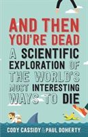 And Then You're Dead - A Scientific Exploration of the World's Most Interesting Ways to Die (Doherty Paul)(Paperback)