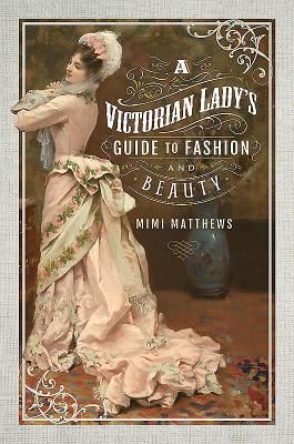 Victorian Lady's Guide to Fashion and Beauty (Matthews Mimi)(Paperback / softback)