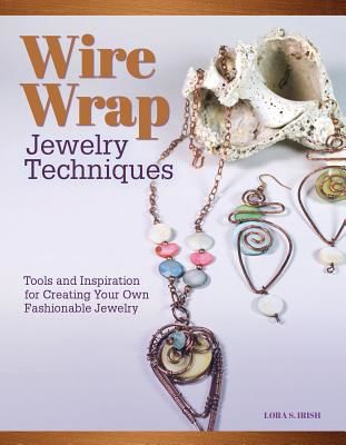 Wire Wrap Jewelry Techniques - Tools and Inspiration for Creating Your Own Fashionable Jewelry (Irish Lora S.)(Paperback / softback)