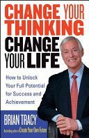 Change Your Thinking, Change Your Life - How to Unlock Your Full Potential for Success and Achievement (Tracy Brian)(Paperback)