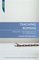 Teaching Romans, Volume 1: Unlocking Romans 1-8 for the Bible Teacher (Ash Christopher)(Paperback)