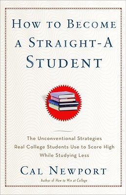 How to Become a Straight-A Student: The Unconventional Strategies Real College Students Use to Score High While Studying Less (Newport Cal)(Paperback)