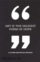 Art is the Highest Form of Hope & Other Quotes by Artists (Phaidon Editors)(Pevná vazba)