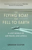 Flying Boat That Fell to Earth - A Lost World of Air Travel and Africa (Coster Graham)(Paperback / softback)
