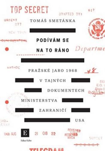 Podívám se na to ráno - Pražské jaro 1968 v tajných dokumentech ministerstva zahraničí USA
					 - Smetánka Tomáš