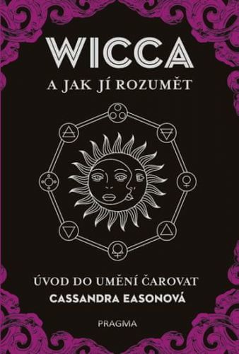 Easonová Cassandra: Wicca A Jak Jí Rozumět - Úvod Do Umění Čarovat