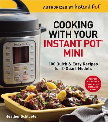 Cooking with your Instant Pot (R) Mini - 100 Quick & Easy Recipes for all 3-Quart Multicookers (Schlueter Heather)(Paperback)