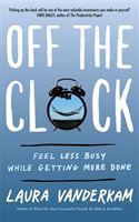 Off the Clock - Feel Less Busy While Getting More Done (Vanderkam Laura)(Paperback)