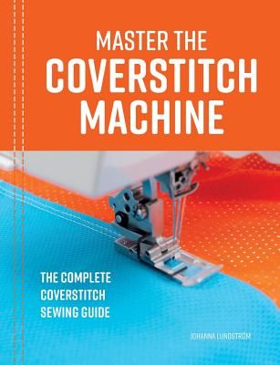 Master the Coverstitch Machine: The Complete Coverstitch Sewing Guide (Lundstrom Johanna)(Paperback)
