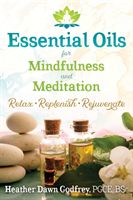 Essential Oils for Mindfulness and Meditation - Relax, Replenish, and Rejuvenate (Godfrey Heather Dawn PGCE BSc)(Paperback / softback)