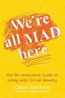 We're All Mad Here - The No-Nonsense Guide to Living with Social Anxiety (Eastham Claire)(Paperback)