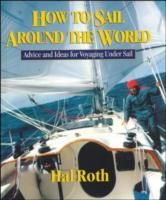 How to Sail Around the World - Advice and Ideas for Voyaging Under Sail (Roth Hal)(Pevná vazba)