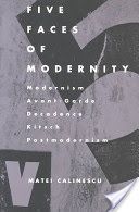 Five Faces of Modernity - Modernism, Avant-garde, Decadence, Kitsch, Postmodernism (Calinescu Matei)(Paperback)