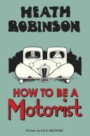 Heath Robinson - How to be a Motorist (Robinson W. Heath)(Pevná vazba)
