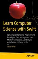 Learn Computer Science with Swift - Computation Concepts, Programming Paradigms, Data Management, and Modern Component Architectures with Swift and Playgrounds (Feiler Jesse)(Paperback)