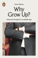 Why Grow Up? - Subversive Thoughts for an Infantile Age (Neiman Susan)(Paperback)