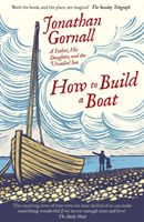 How To Build A Boat - A Father, his Daughter, and the Unsailed Sea (Gornall Jonathan)(Paperback / softback)