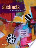 Abstracts in Acrylic and Ink - A Playful Painting Workshop (Ohl Jodi)(Paperback)