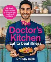 Doctor's Kitchen - Eat to Beat Illness - A Simple Way to Cook and Live the Healthiest, Happiest Life (Aujla Rupy)(Paperback / softback)
