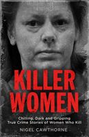 Killer Women - Chilling, Dark and Gripping True Crime Stories of Women Who Kill (Cawthorne Nigel)(Paperback / softback)
