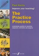 The Practice Process: Revolutionize Practice to Maximize Enjoyment, Motivation and Progress (Harris Paul)(Paperback)