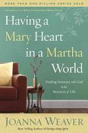 Having a Mary Heart in a Martha World - Finding Intimacy with God in the Busyness of Life (Weaver Joanna)(Paperback)