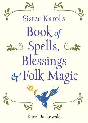 Sister Karol's Book of Spells, Blessings, & Folk Magic (Jackowski Karol (Karol Jackowski))(Paperback / softback)