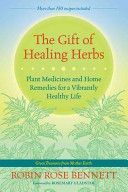 Gift of Healing Herbs - Plant Medicines and Home Remedies for a Vibrantly Healthy Life (Bennett Robin Rose)(Paperback)