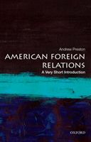 American Foreign Relations: A Very Short Introduction (Preston Andrew (Professor of American History Professor of American History University of Cambridge))(Paperback / softback)