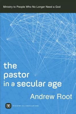 Pastor in a Secular Age - Ministry to People Who No Longer Need a God (Root Andrew)(Paperback / softback)